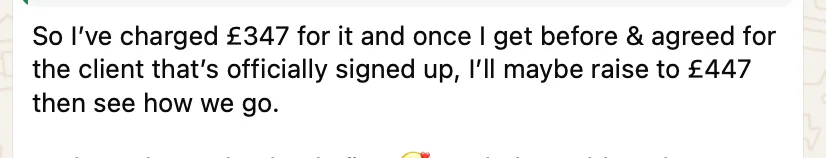 A student messages: "So I've charged £347 for it and once I get before and agreed for the client that's officially signed up, I'll maybe raise to £447 then see how we go."